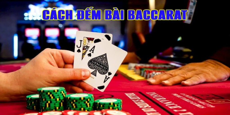 Cách Đếm Bài Baccarat Chuẩn Xác Nâng Cao Tỷ Lệ Thắng