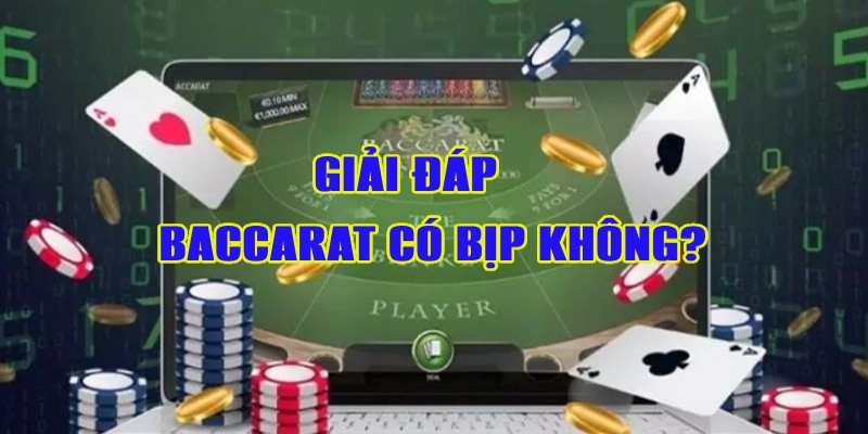 Giải đáp cụ thể Baccarat có bịp không?