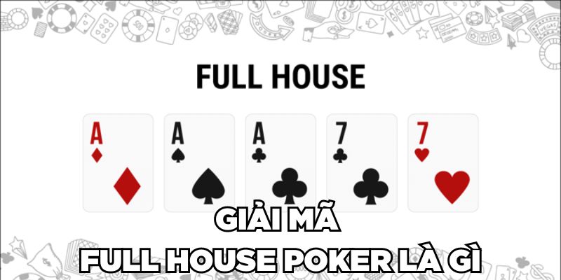 Giải mã Full House Poker là gì