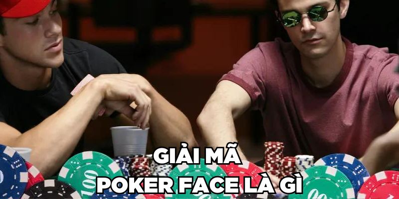 Giải mã Poker Face là gì