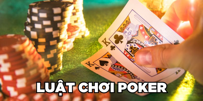 Luật Chơi Poker Cụ Thể, Chuẩn Xác Cho Cược Thủ 2024