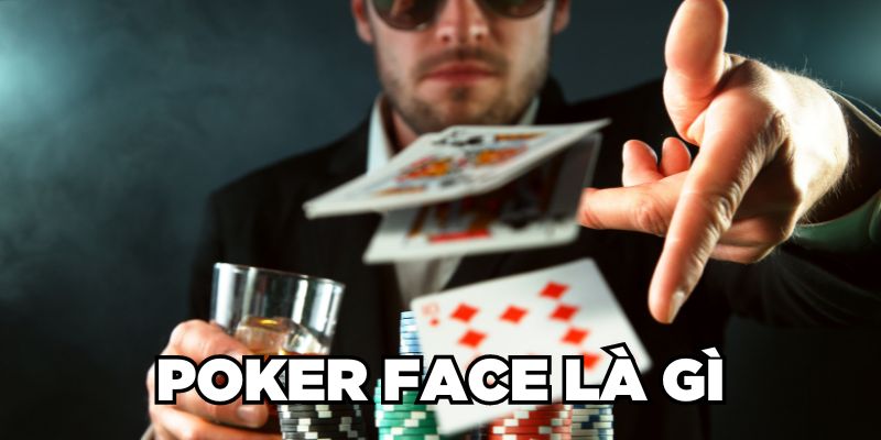 Poker Face là gì? Mẹo Tạo Poker Face Hoàn Hảo Cho Bạc Thủ