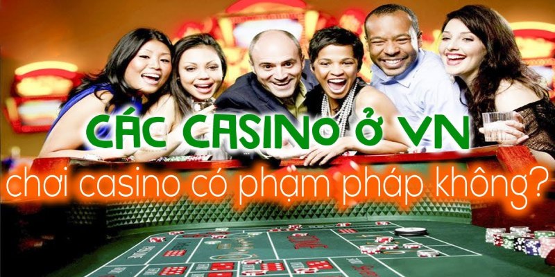 Quy định cụ thể về casino hợp pháp ở Việt Nam