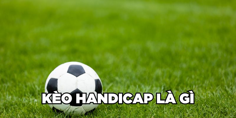 Kèo Handicap là gì